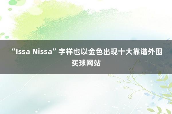 “Issa Nissa”字样也以金色出现十大靠谱外围买球网站