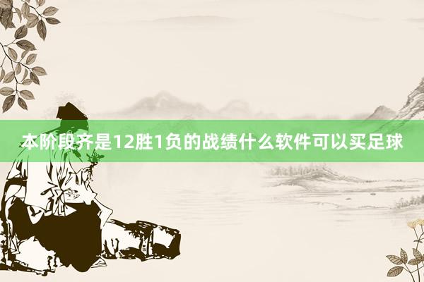 本阶段齐是12胜1负的战绩什么软件可以买足球