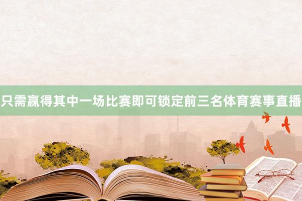 只需赢得其中一场比赛即可锁定前三名体育赛事直播