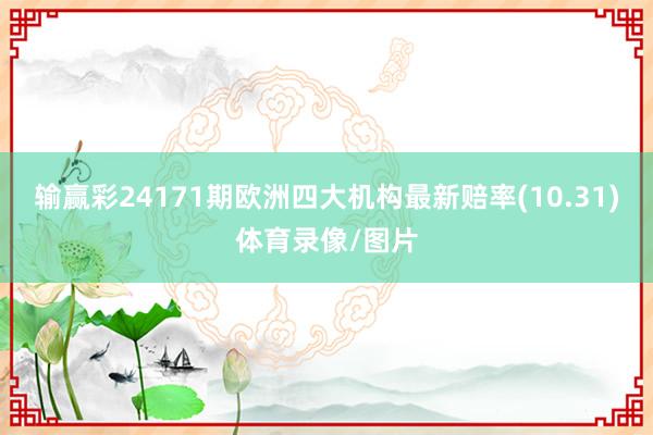 输赢彩24171期欧洲四大机构最新赔率(10.31)体育录像/图片