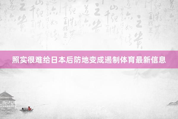 照实很难给日本后防地变成遏制体育最新信息