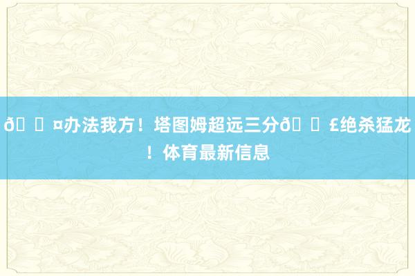 😤办法我方！塔图姆超远三分💣绝杀猛龙！体育最新信息