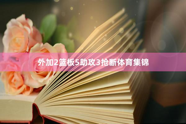 外加2篮板5助攻3抢断体育集锦