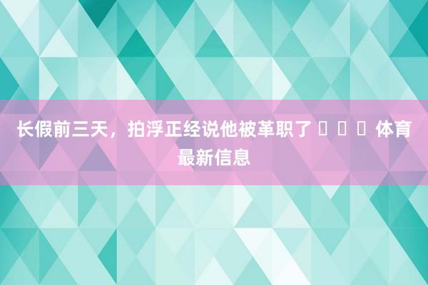 长假前三天，拍浮正经说他被革职了 ​​​体育最新信息