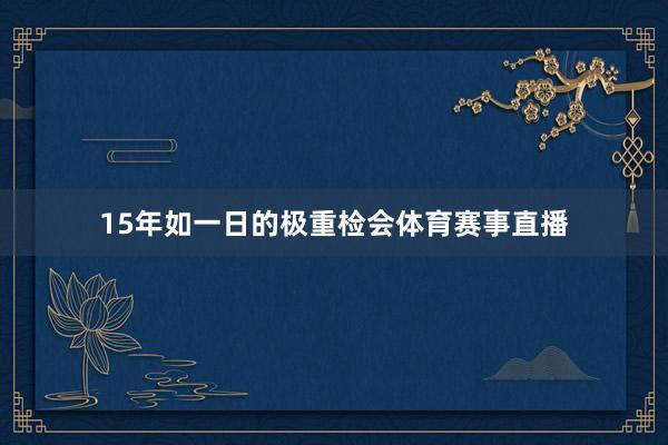 15年如一日的极重检会体育赛事直播