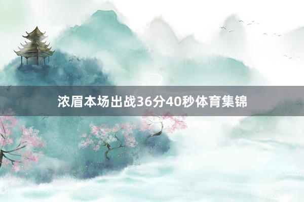 浓眉本场出战36分40秒体育集锦